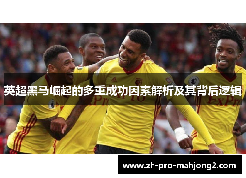 英超黑马崛起的多重成功因素解析及其背后逻辑