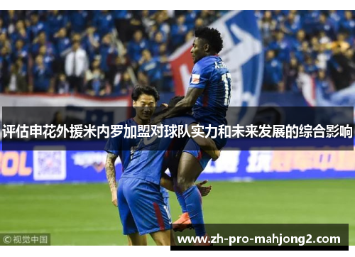 评估申花外援米内罗加盟对球队实力和未来发展的综合影响