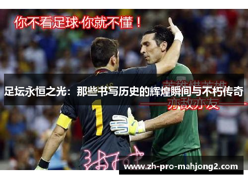 足坛永恒之光:那些书写历史的辉煌瞬间与不朽传奇 足坛永恒之光:那些书写历史的辉煌瞬间与不朽传奇