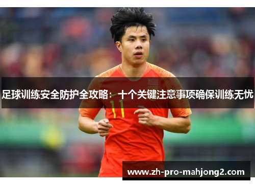 足球训练安全防护全攻略：十个关键注意事项确保训练无忧