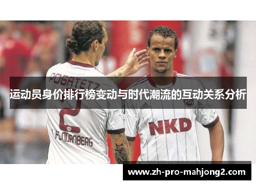 运动员身价排行榜变动与时代潮流的互动关系分析 运动员身价排行榜变动与时代潮流的互动关系分析
