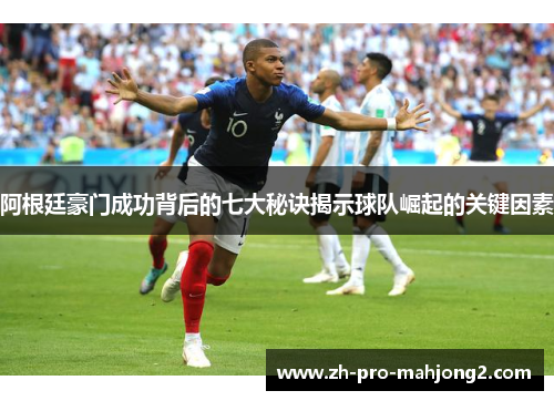 阿根廷豪门成功背后的七大秘诀揭示球队崛起的关键因素