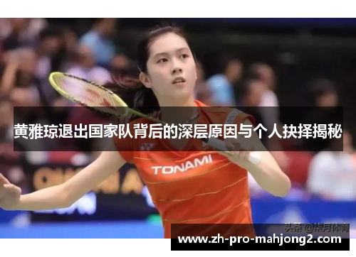 黄雅琼退出国家队背后的深层原因与个人抉择揭秘