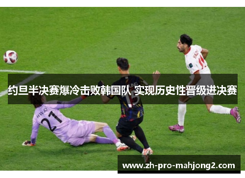 约旦半决赛爆冷击败韩国队 实现历史性晋级进决赛