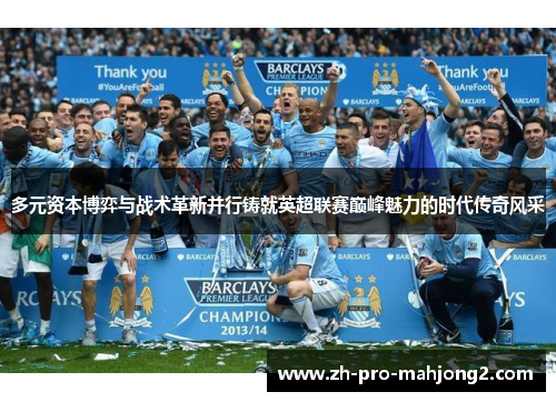 多元资本博弈与战术革新并行铸就英超联赛巅峰魅力的时代传奇风采 多元资本博弈与战术革新并行铸就英超联赛巅峰魅力的时代传奇风采