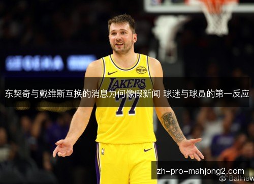 东契奇与戴维斯互换的消息为何像假新闻 球迷与球员的第一反应 东契奇与戴维斯互换的消息为何像假新闻 球迷与球员的第一反应